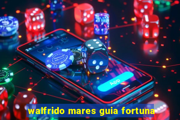 walfrido mares guia fortuna